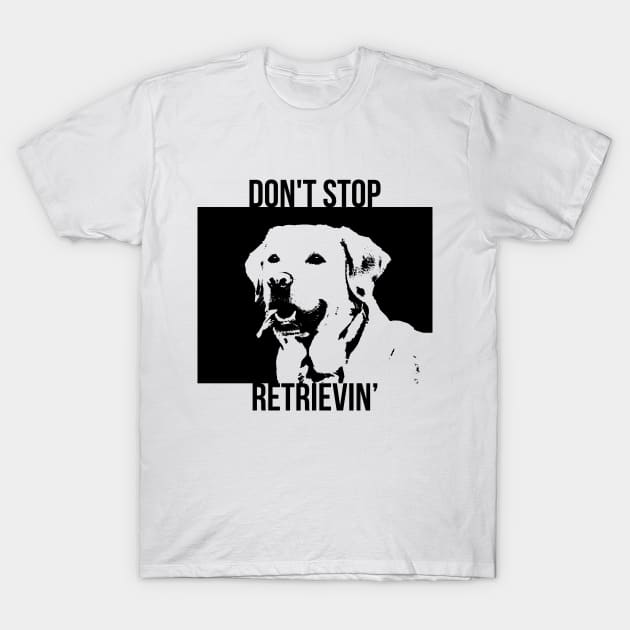 Don't Stop Retrieving Funny Golden Retriever Owner T-Shirt by RedYolk